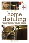 The Joy of Home Distilling: The Ultimate Guide to Making Your Own Vodka, Whiskey, Rum, Brandy, Moonshine, and More (Joy of Series) Cover Image