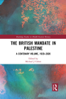 The British Mandate in Palestine: A Centenary Volume, 1920-2020 (Routledge Studies in Middle Eastern History) By Michael J. Cohen (Editor) Cover Image