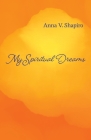 My Spiritual Dreams: How to Nourish Your Sleep, Uplift Your Dreams, and Change Your Life By Anna Shapiro Cover Image
