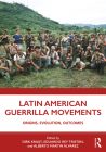 Latin American Guerrilla Movements: Origins, Evolution, Outcomes By Dirk Kruijt (Editor), Eduardo Rey Tristán (Editor), Alberto Martín Álvarez (Editor) Cover Image