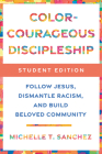 Color-Courageous Discipleship Student Edition: Follow Jesus, Dismantle Racism, and Build Beloved Community By Michelle T. Sanchez Cover Image