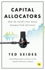 Capital Allocators: How the world’s elite money managers lead and invest By Ted Seides Cover Image
