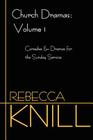 Church Dramas: Volume 1: Comedies & Dramas for the Sunday Service By Rebecca A. Knill Cover Image