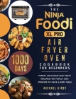 The Ninja Foodi XL Pro Air Fryer Oven Cookbook For Beginners: 1000-Day Yummy, Delicious And Tasty Recipes For Family And Friends To Have A Best Meal By Michael Kirby Cover Image