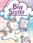 Big Sister Unicorn Coloring Book: Colouring Book With Unicorn for Toddlers: Perfect Gift For Little Girl Ages 2-6 Baby Sister book for big Sister Cover Image