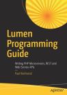 Lumen Programming Guide: Writing PHP Microservices, Rest and Web Service APIs By Paul Redmond Cover Image