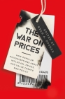 The War on Prices: How Popular Misconceptions about Inflation, Prices, and Value Create Bad Policy By Ryan A. Bourne (Editor) Cover Image