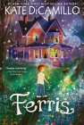 Ferris: (A Heartfelt and Humorous Middle-Grade Coming-of-Age Novel About Family, Ghosts, and Growing Up - For Kids Ages 8-12 in Grades 3-7) By Kate DiCamillo Cover Image