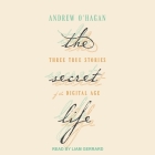 The Secret Life: Three True Stories of the Digital Age By Liam Gerrard (Read by), Andrew O'Hagan Cover Image