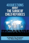 40 Questions About The Surge Of Child Refugees: A Search For Answers For Mass Migration: The Immigration Service Cover Image
