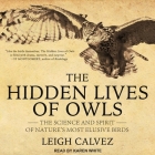 The Hidden Lives of Owls Lib/E: The Science and Spirit of Nature's Most Elusive Birds By Karen White (Read by), Leigh Calvez Cover Image