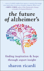 The Future of Alzheimer's: Finding Expert Insight Through Inspiration & Hope By Sharon Ricardi Cover Image