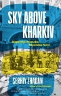 Sky Above Kharkiv: Dispatches from the Ukrainian Front (The Margellos World Republic of Letters) Cover Image