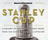 Sports Illustrated The Stanley Cup: A History of Hockey's Greatest Prize from the Pages of Sports Illustrated Cover Image