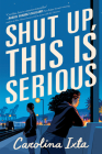 Shut Up, This Is Serious By Carolina Ixta Cover Image