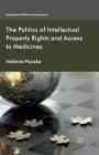 The Politics of Intellectual Property Rights and Access to Medicines (International Political Economy) By Valbona Muzaka Cover Image