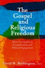 The Gospel and Religious Freedom: Historical Studies in Evangelicalism and Political Engagement By David W. Bebbington (Editor) Cover Image