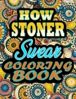 HOW Stoner Swear Coloring Book: Adults Gift for Stoner - adult coloring book - Mandalas coloring book - cuss word coloring book - adult swearing color By Thomas Alpha Cover Image
