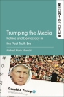 Trumping the Media: Politics and Democracy in the Post-Truth Era By Michael Mario Albrecht Cover Image