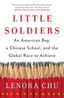 Little Soldiers: An American Boy, a Chinese School, and the Global Race to Achieve By Lenora Chu Cover Image