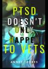 Ptsd Doesn't Only Happen to Vets By Annet Torres Cover Image