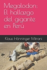 Megalodon: El hallazgo del gigante en Perú By Klaus Hönninger Mitrani Cover Image