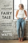 Not Another Fairy Tale: Finding Freedom Outside the Script By Ashley Watts Cover Image