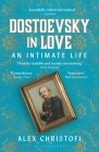 Dostoevsky in Love: An Intimate Life By Alex Christofi Cover Image