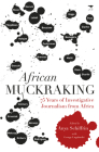African Muckraking: 75 Years of Investigative Journalism from Africa By George William Lugalambi (Editor), Anya Schiffrin (Editor) Cover Image