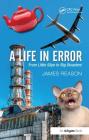 A Life in Error: From Little Slips to Big Disasters By James Reason Cover Image