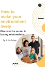How to make your environment lively: Discover the secret to lasting relationships Cover Image
