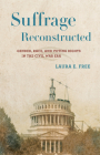 Suffrage Reconstructed: Gender, Race, and Voting Rights in the Civil War Era By Laura E. Free Cover Image