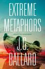 Extreme Metaphors By J. G. Ballard, Simon Sellars (Editor), Dan O'Hara (Editor) Cover Image