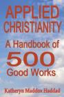 Applied Christianity: A Handbook of 500 Good Works By Katheryn Maddox Haddad Cover Image