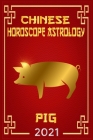 Pig Chinese Horoscope & Astrology 2021: Fortune and Personality for Year of the Pig 2021 Cover Image