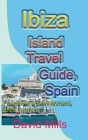 Ibiza Island Travel Guide, Spain: Formentera Environment, Ibiza Tourism By David Mills Cover Image