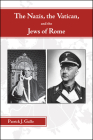 The Nazis, the Vatican, and the Jews of Rome By Patrick Gallo Cover Image