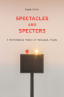 Spectacles and Specters: A Performative Theory of Political Trials By Başak Ertür Cover Image