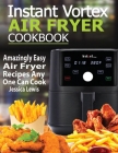 Instant Vortex Air Fryer Cookbook: Amazingly Easy Air Fryer Recipes Any One Can Cook Cover Image