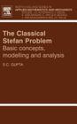 The Classical Stefan Problem: Basic Concepts, Modelling and Analysis Volume 45 By S. C. Gupta Cover Image