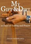My Gift & Dirt: 21 Days of Fasting and Prayer: My Gift and Dirt: 21 days of Fasting and Prayer By Tiffany Marie Smith- Russell, Javon Lashawn Russell (Photographer), Tiffany Marie Smith- Russell (Created by) Cover Image
