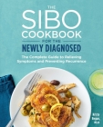 The Sibo Cookbook for the Newly Diagnosed: The Complete Guide to Relieving Symptoms and Preventing Recurrence Cover Image