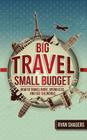 Big Travel, Small Budget: How to Travel More, Spend Less, and See the World By Sean Ogle (Foreword by), Ryan Shauers Cover Image
