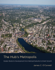 The Hub's Metropolis: Greater Boston's Development from Railroad Suburbs to Smart Growth By James C. O'Connell, Albert LaFarge (Contributions by) Cover Image