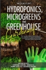 HYDROPONICS, MICROGREENS and GREENHOUSE GARDENING: 3 in 1, the Most Complete Guide Web with All the Secrets to Create Your Garden. Cultivating Techniq Cover Image