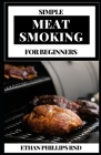 Simple Meat Smoking for Beginners By Ethan Phillips Rnd Cover Image