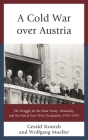 A Cold War over Austria: The Struggle for the State Treaty, Neutrality, and the End of East-West Occupation, 1945-1955 (Harvard Cold War Studies Book) By Gerald Stourzh, Wolfgang Mueller Cover Image