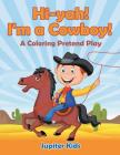 Hi-yah! I'm a Cowboy! (A Coloring Pretend Play) By Jupiter Kids Cover Image