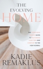 The Evolving Home: The Conscious Design Guide to Restoring Function and Comfort in the New Normal By Kadie Remaklus Cover Image
