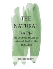The Natural Path: An introduction to natural health for families By Porche Berry Cover Image